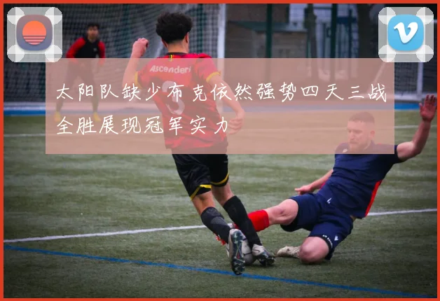 太阳队缺少布克依然强势四天三战全胜展现冠军实力