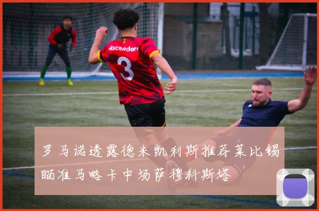 罗马诺透露德米凯利斯推荐莱比锡瞄准马略卡中场萨穆科斯塔